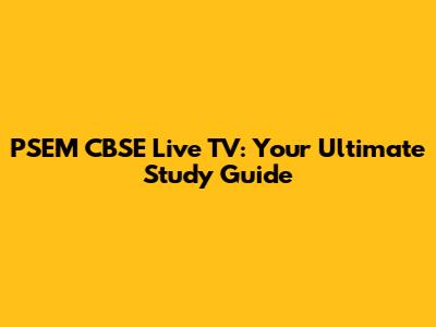 PSEM CBSE Live TV: Your Ultimate Study Guide