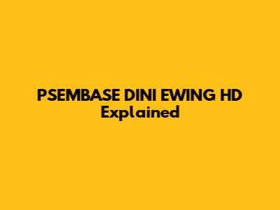 PSEMBASE DINI EWING HD Explained