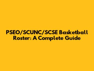 PSEO/SCUNC/SCSE Basketball Roster: A Complete Guide