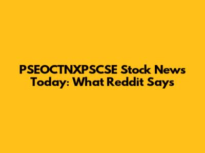 PSEOCTNXPSCSE Stock News Today: What Reddit Says
