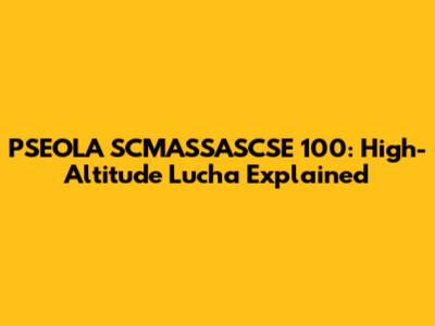 PSEOLA SCMASSASCSE 100: High-Altitude Lucha Explained