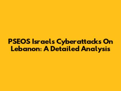 PSEOS Israel's Cyberattacks On Lebanon: A Detailed Analysis
