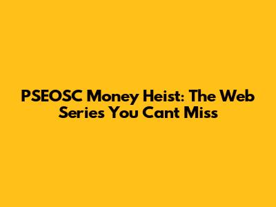 PSEOSC Money Heist: The Web Series You Can't Miss