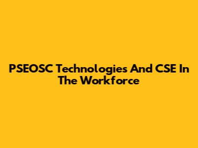 PSEOSC Technologies And CSE In The Workforce