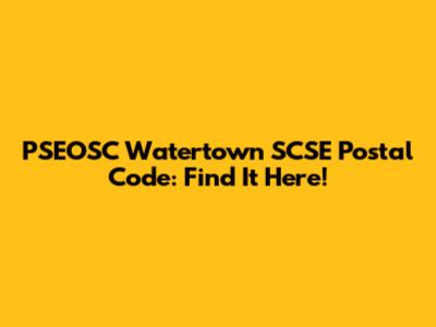 PSEOSC Watertown SCSE Postal Code: Find It Here!