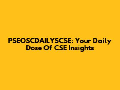 PSEOSCDAILYSCSE: Your Daily Dose Of CSE Insights