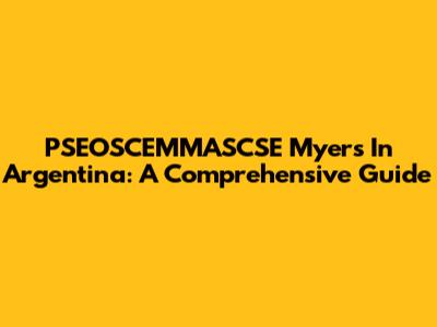 PSEOSCEMMASCSE Myers In Argentina: A Comprehensive Guide