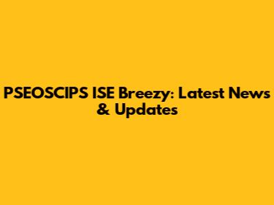 PSEOSCIPS ISE Breezy: Latest News & Updates