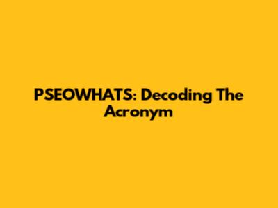 PSEOWHATS: Decoding The Acronym