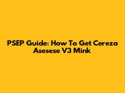 PSEP Guide: How To Get Cereza Asesese V3 Mink