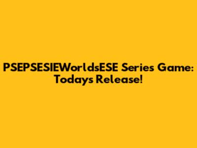 PSEPSESIEWorldsESE Series Game: Today's Release!