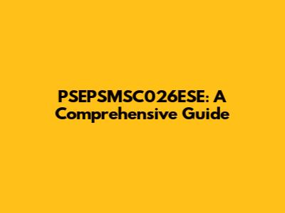 PSEPSMSC026ESE: A Comprehensive Guide