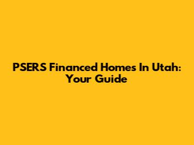 PSERS Financed Homes In Utah: Your Guide