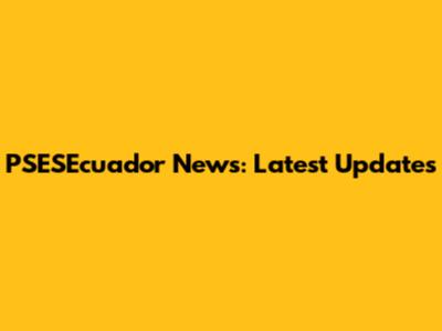 PSESEcuador News: Latest Updates