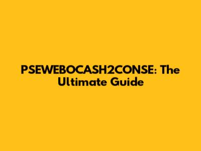 PSEWEBOCASH2CONSE: The Ultimate Guide