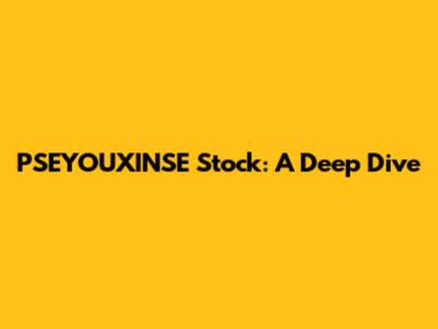 PSEYOUXINSE Stock: A Deep Dive