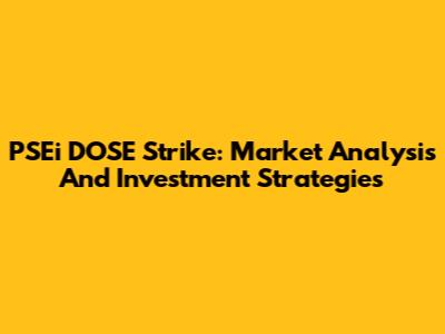 PSEi DOSE Strike: Market Analysis And Investment Strategies
