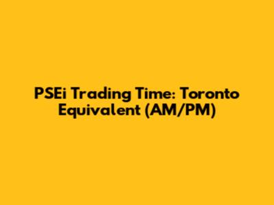 PSEi Trading Time: Toronto Equivalent (AM/PM)