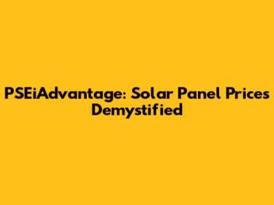 PSEiAdvantage: Solar Panel Prices Demystified