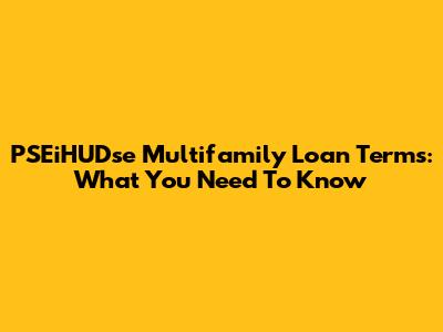 PSEiHUDse Multifamily Loan Terms: What You Need To Know