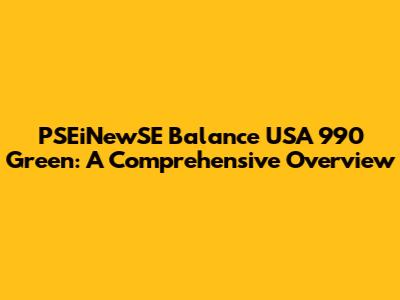 PSEiNewSE Balance USA 990 Green: A Comprehensive Overview
