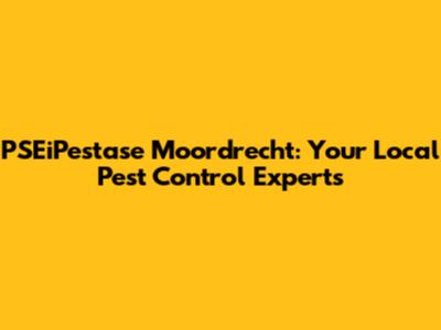 PSEiPestase Moordrecht: Your Local Pest Control Experts