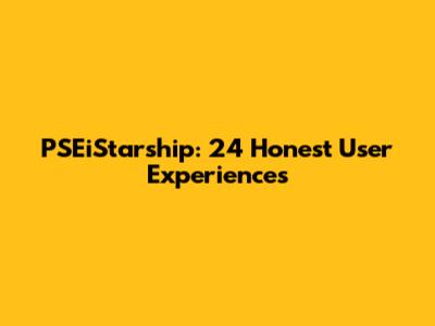 PSEiStarship: 24 Honest User Experiences