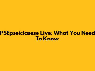 PSEpseiciasese Live: What You Need To Know