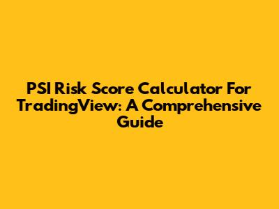 PSI Risk Score Calculator For TradingView: A Comprehensive Guide
