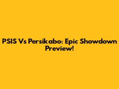 PSIS Vs Persikabo: Epic Showdown Preview!