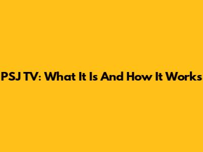 PSJ TV: What It Is And How It Works