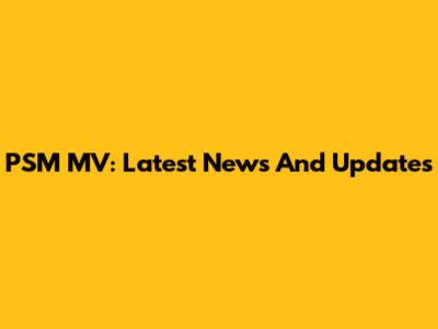 PSM MV: Latest News And Updates