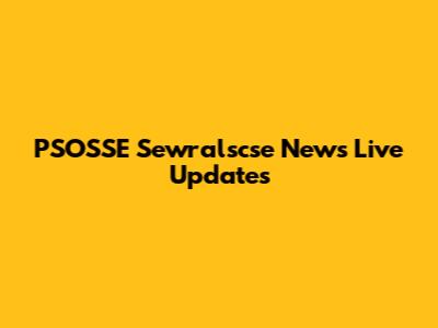 PSOSSE Sewralscse News Live Updates