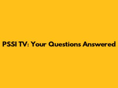 PSSI TV: Your Questions Answered