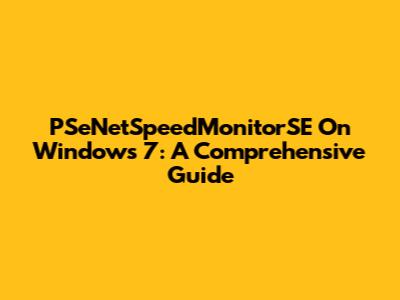 PSeNetSpeedMonitorSE On Windows 7: A Comprehensive Guide