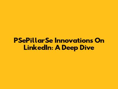 PSePillarSe Innovations On LinkedIn: A Deep Dive