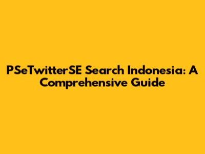 PSeTwitterSE Search Indonesia: A Comprehensive Guide