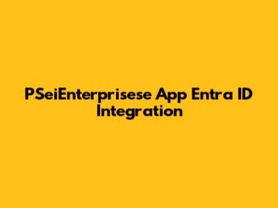 PSeiEnterprisese App Entra ID Integration