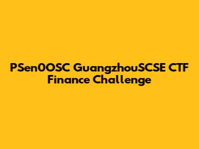 PSen0OSC GuangzhouSCSE CTF Finance Challenge