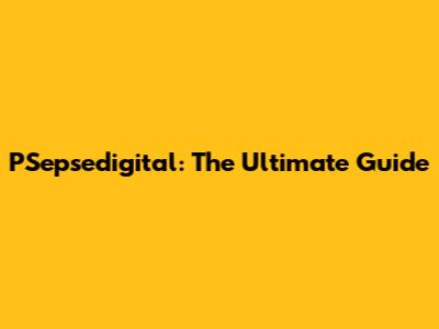 PSepsedigital: The Ultimate Guide