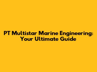 PT Multistar Marine Engineering: Your Ultimate Guide