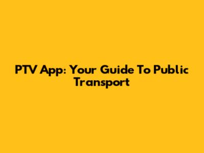 PTV App: Your Guide To Public Transport