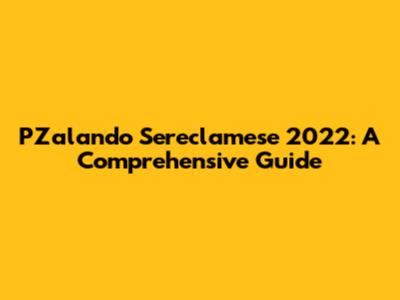 PZalando Sereclamese 2022: A Comprehensive Guide