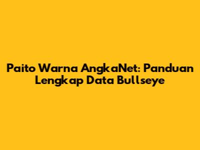 Paito Warna AngkaNet: Panduan Lengkap Data Bullseye