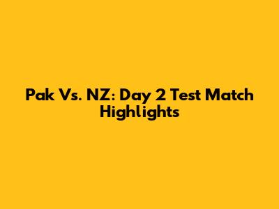 Pak Vs. NZ: Day 2 Test Match Highlights