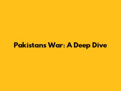 Pakistan's War: A Deep Dive