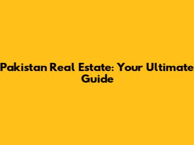 Pakistan Real Estate: Your Ultimate Guide