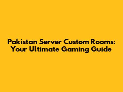 Pakistan Server Custom Rooms: Your Ultimate Gaming Guide