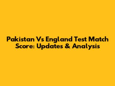 Pakistan Vs England Test Match Score: Updates & Analysis