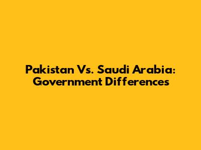 Pakistan Vs. Saudi Arabia: Government Differences